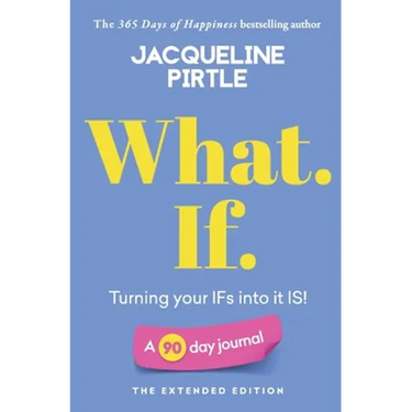 What. If. - Turning your IFs into it IS: A 90 day journal - The Extended Edition