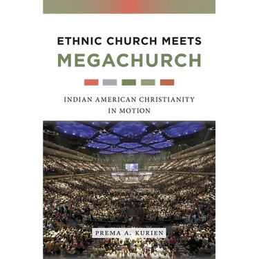 Ethnic Church Meets Megachurch: Indian American Christianity in Motion