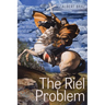 The Riel Problem: Canada, the Métis, and a Resistant Hero