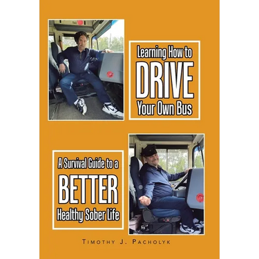Learning How to Drive Your Own Bus: A Survival Guide to a Better Healthy Sober Life