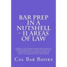 Bar Prep In A Nutshell - 11 Areas of Law: Criminal law Criminal Procedure Community Property Professional Conduct Corporations law Remedies Agency Con