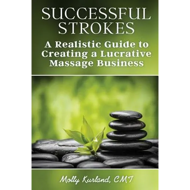 Successful Strokes: A Realistic Guide to Creating a Lucrative Massage Business