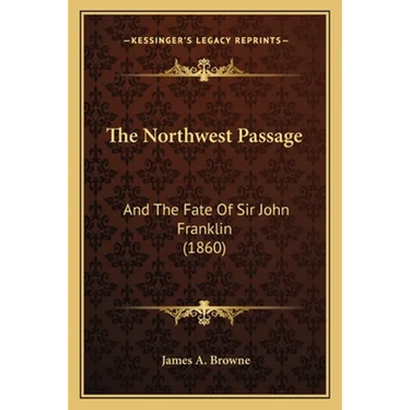 The Northwest Passage: And The Fate Of Sir John Franklin (1860)