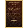 The Lady's Guide To Perfect Gentility: In Manners, Dress, And Conversation, In The Family, In Company, At The Piano Forte, The Table, In The Street, A