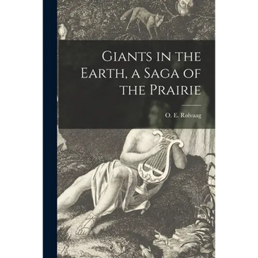 Giants in the Earth, a Saga of the Prairie
