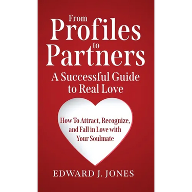 From Profiles to Partners A Successful Guide to Real Love How to Attract, Recognize and Fall in Love with Your Soulmate