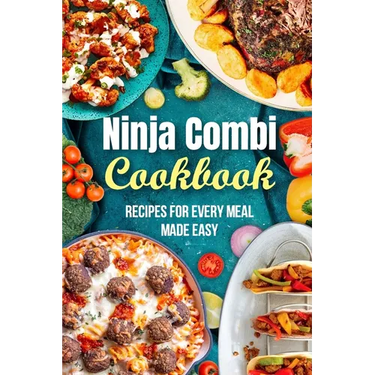 Ninja Combi Cookbook: Recipes for Every Meal Made Easy
