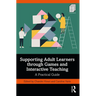 Supporting Adult Learners through Games and Interactive Teaching: A Practical Guide