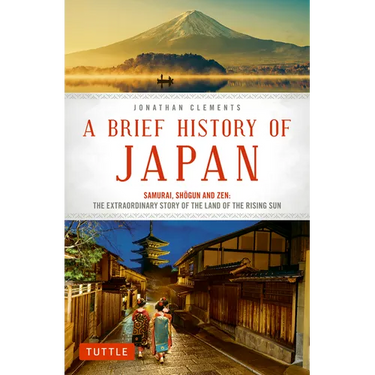 A Brief History of Japan: Samurai, Shogun and Zen: The Extraordinary Story of the Land of the Rising Sun