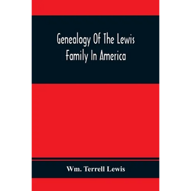 Genealogy Of The Lewis Family In America, From The Middle Of The Seventeenth Century Down To The Present Time