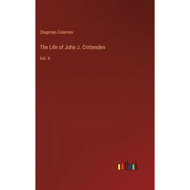 The Life of John J. Crittenden: Vol. II
