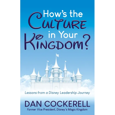 How's the Culture in Your Kingdom?: Lessons from a Disney Leadership Journey