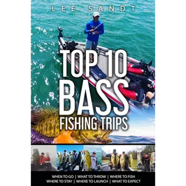 Top 10 Bass Fishing Trips: When to Go - What to Throw - Where to Fish - Where to Stay - Where to Launch - What to Expect