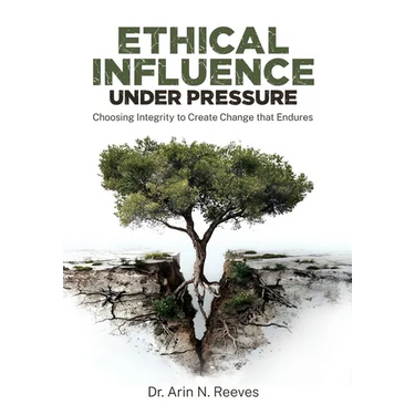 Ethical Influence Under Pressure: Choosing Integrity to Create Change that Endures