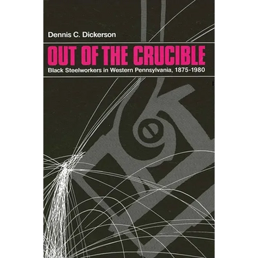 Out of the Crucible: Black Steel Workers in Western Pennsylvania, 1875-1980