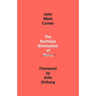 The Ruthless Elimination of Hurry: How to Stay Emotionally Healthy and Spiritually Alive in the Chaos of the Modern World