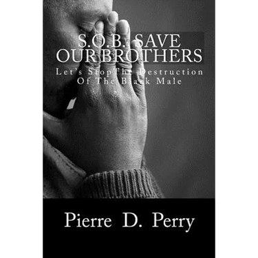 Sob: Save Our Brothers: Let's StopThe Destruction of the Black Male