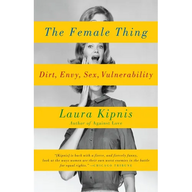 The Female Thing: Dirt, Envy, Sex, Vulnerability