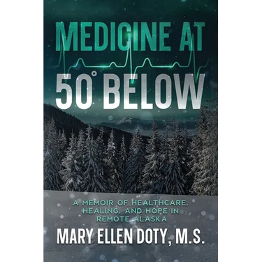 Medicine at 50 Below: A Memoir of Healthcare, Healing, and Hope in Rural Alaska