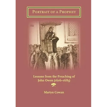Portrait of a Prophet: Lessons from the Preaching of John Owen (1616-1683)
