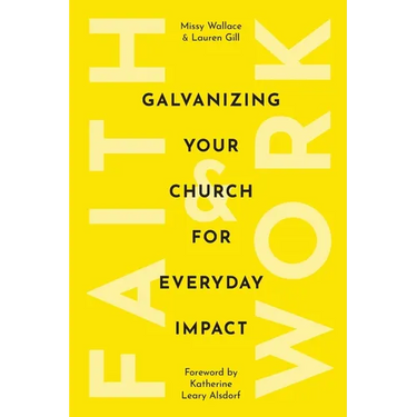Faith & Work: Galvanizing Your Church for Everyday Impact