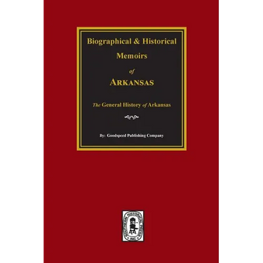 Biographical and Historical Memoirs of Arkansas: The GENERAL History of the State.