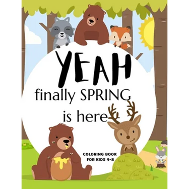 Yeah Finally Spring Is Here Coloring Book For Kids 4-8: Cool Nature Wild Animals And More - Welcome Spring Season Animal Coloring Book