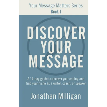 Discover Your Message: A 14-Day Guide to Uncover Your Calling and Find Your Niche as a Writer, Coach, or Speaker