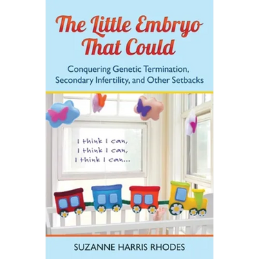 The Little Embryo That Could: Conquering Genetic Termination, Secondary Infertility, and Other Setbacks