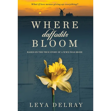 Where Daffodils Bloom: Based on the True Story of a WWII War Bride