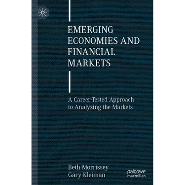Emerging Economies and Financial Markets: A Career-Tested Approach to Analyzing the Markets