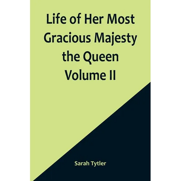 Life of Her Most Gracious Majesty the Queen Volume II