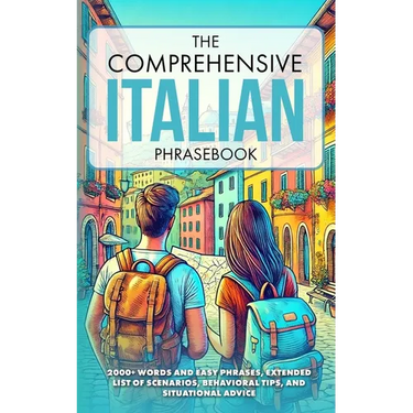 The Comprehensive Italian Phrasebook: 2000+ Words and Easy Phrases, Exteded list of scenarios, Behavioral Tips, and Situational Advice