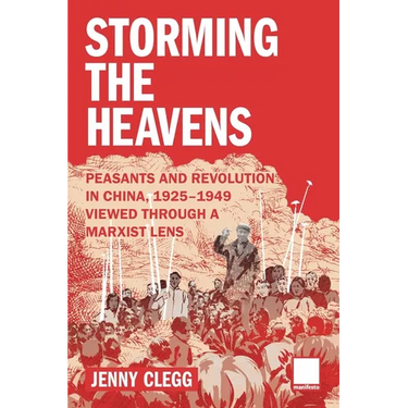 Storming the Heavens - Peasants and Revolution in China, 1925-1949 - Viewed through a Marxist Lens