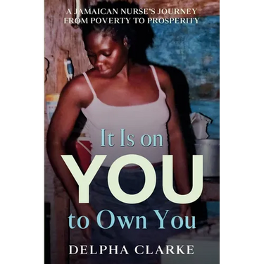 It Is on You to Own You: A Jamaican Nurse's Journey from Poverty to Prosperity