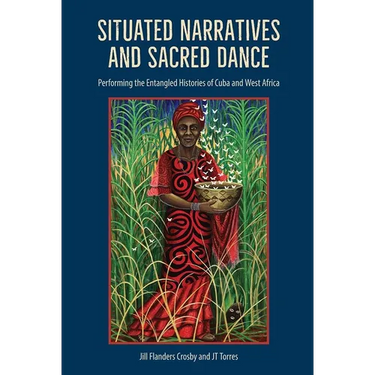 Situated Narratives and Sacred Dance: Performing the Entangled Histories of Cuba and West Africa