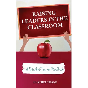 Raising Leaders in The Classroom: A Student-Teacher Handbook