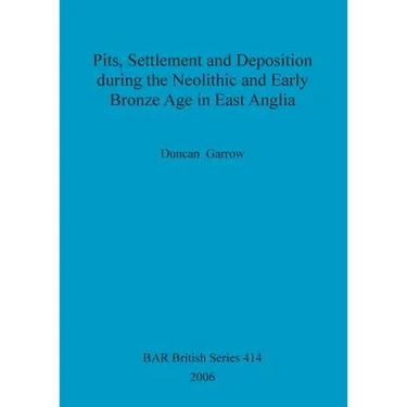 Pits, Settlement and Deposition during the Neolithic and Early Bronze Age in East Anglia