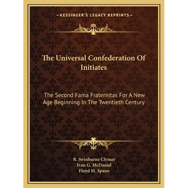 The Universal Confederation Of Initiates: The Second Fama Fraternitas For A New Age Beginning In The Twentieth Century