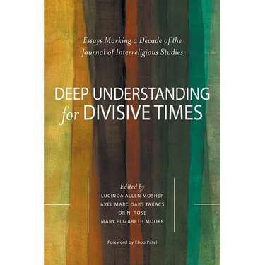 Deep Understanding for Divisive Times: Essays Marking a Decade of the Journal of Interreligious Studies