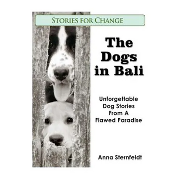The Dogs in Bali: Unforgettable Dog Stories from A Flawed Paradise