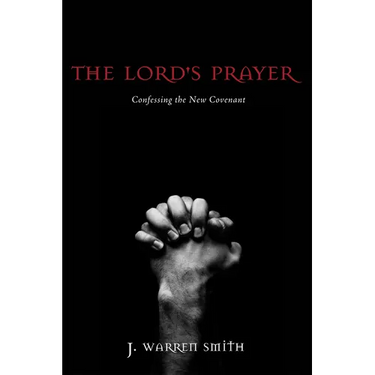 The Lord's Prayer: Confessing the New Covenant