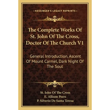 The Complete Works Of St. John Of The Cross, Doctor Of The Church V1: General Introduction, Ascent Of Mount Carmel, Dark Night Of The Soul