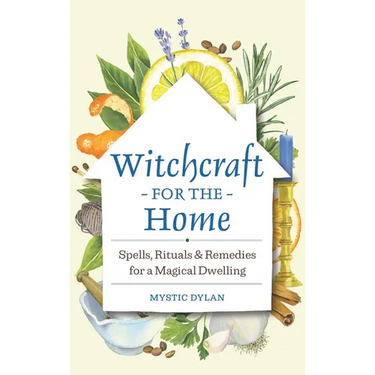 Witchcraft for the Home: Spells, Rituals & Remedies for a Magical Dwelling