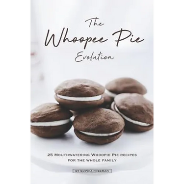 The Whoopee Pie Evolution: 25 Mouthwatering Whoopie Pie Recipes for The Whole Family