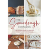 The Sourdough Companion: A Beginner's Guide to Crafting and Baking with Sourdough