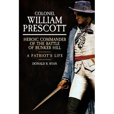 Colonel William Prescott: Heroic Commander of the Battle of Bunker Hill