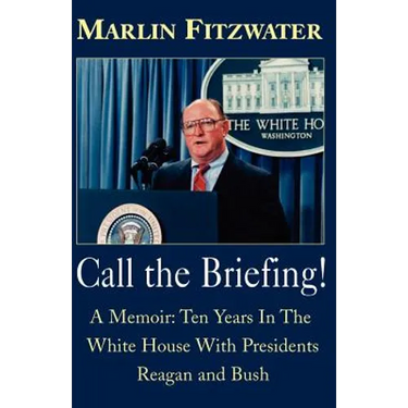 Call the Briefing!: A Memoir of Ten Years in the White House with Presidents Reagan and Bush