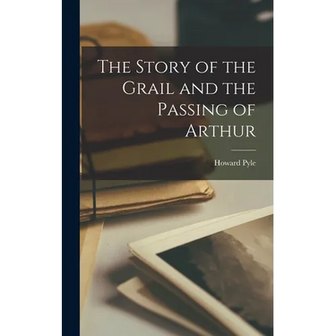 The Story of the Grail and the Passing of Arthur