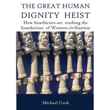 The Great Human Dignity Heist: How bioethicists are trashing the foundations of Western civilization